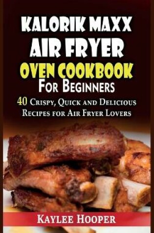 Cover of Kalorik Maxx Air Fryer Oven Cookbook for Beginners