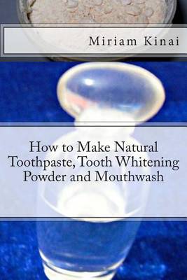 Book cover for How to Make Natural Toothpaste, Tooth Whitening Powder and Mouthwash