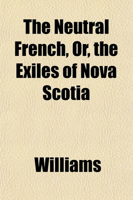 Book cover for The Neutral French, Or, the Exiles of Nova Scotia