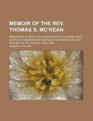 Book cover for Memoir of the REV. Thomas S. Mc'Kean; Missionary at Tahiti Who Was Killed by a Musket-Shot, During an Engagement Between the French and the Natives, on the 30th of June, 1844