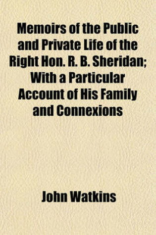 Cover of Memoirs of the Public and Private Life of the Right Hon. R. B. Sheridan (Volume 1); With a Particular Account of His Family and Connexions