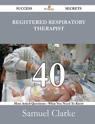 Book cover for Registered Respiratory Therapist 40 Success Secrets - 40 Most Asked Questions on Registered Respiratory Therapist - What You Need to Know