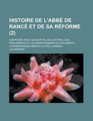 Book cover for Histoire de L'Abbe de Rance Et de Sa Reforme; Composee Avec Ses Ecrits, Ses Lettres, Ses Reglements Et Un Grand Nombre de Documents Contemporains Ined