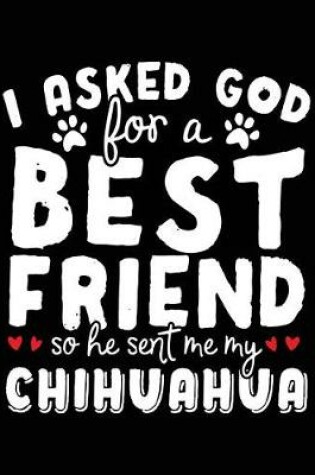 Cover of I Asked God For A Best Friend So He Sent Me My Chihuahua