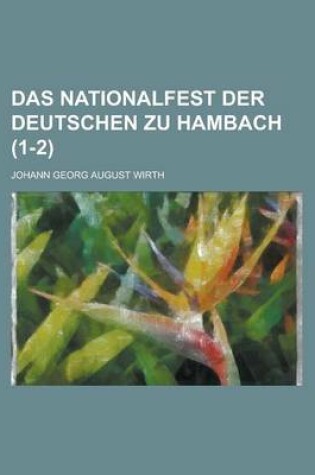Cover of Das Nationalfest Der Deutschen Zu Hambach (1-2)