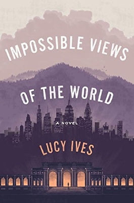 Impossible Views Of The World by Lucy Ives