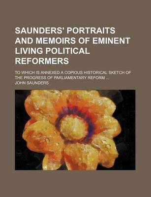 Book cover for Saunders' Portraits and Memoirs of Eminent Living Political Reformers; To Which Is Annexed a Copious Historical Sketch of the Progress of Parliamentary Reform