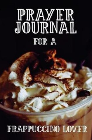 Cover of Prayer Journal for a Frappuccino Lover