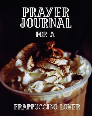 Book cover for Prayer Journal for a Frappuccino Lover