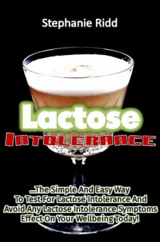 Cover of Lactose Intolerance: The Simple and Easy Way to Test for Lactose Intolerance and Avoid Any Lactose Intolerance Symptoms Effect On Your Wellbeing Today!
