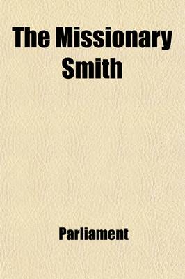 Book cover for The Missionary Smith (Volume 5); Substance of the Debate in the House of Commons on Tues., the 1st and on Friday the 11th of June, 1824 on a Motion of Henry Brougham, Esq. Respecting the Trial and Condemnation to Death by a Court Martial of the REV. John Smith