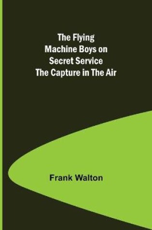 Cover of The Flying Machine Boys on Secret Service The Capture in the Air