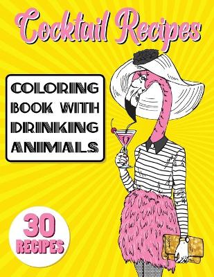 Book cover for Cocktail Recipes Coloring Book With Drinking Animals