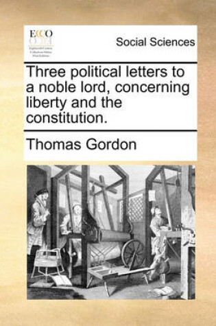 Cover of Three Political Letters to a Noble Lord, Concerning Liberty and the Constitution.