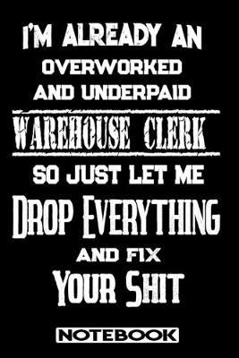 Book cover for I'm Already An Overworked And Underpaid Warehouse Clerk. So Just Let Me Drop Everything And Fix Your Shit!