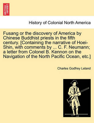 Book cover for Fusang or the Discovery of America by Chinese Buddhist Priests in the Fifth Century. [Containing the Narrative of Hoei-Shin, with Comments by ... C. F. Neumann; A Letter from Colonel B. Kennon on the Navigation of the North Pacific Ocean, Etc.]