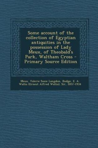 Cover of Some Account of the Collection of Egyptian Antiquities in the Possession of Lady Meux, of Theobald's Park, Waltham Cross - Primary Source Edition