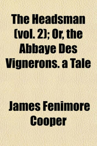 Cover of The Headsman (Vol. 2); Or, the Abbaye Des Vignerons. a Tale