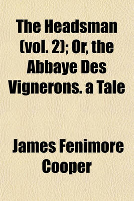 Book cover for The Headsman (Vol. 2); Or, the Abbaye Des Vignerons. a Tale