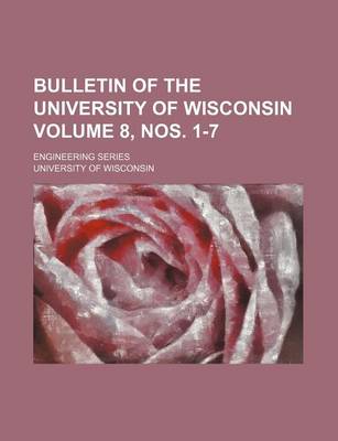 Book cover for Bulletin of the University of Wisconsin Volume 8, Nos. 1-7; Engineering Series