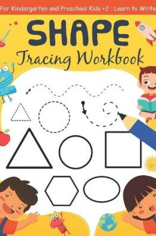 Cover of Shape Tracing Workbook For Kindergarten and Preschool Kids +2, Learn to Write