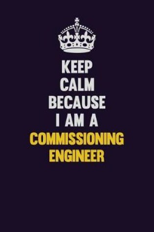 Cover of Keep Calm Because I Am A Commissioning Engineer