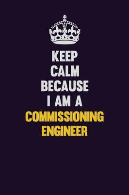 Book cover for Keep Calm Because I Am A Commissioning Engineer