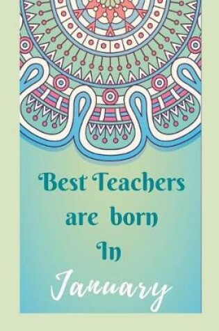 Cover of Best Teachers Are Born In January Notebook Journal