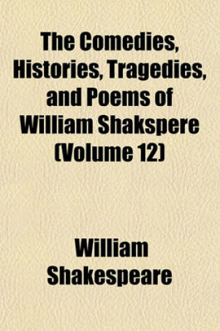 Cover of The Comedies, Histories, Tragedies, and Poems of William Shakspere (Volume 12)