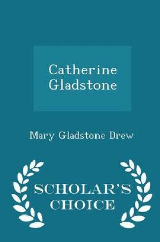 Cover of Catherine Gladstone - Scholar's Choice Edition