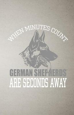 Book cover for When Minutes Count German Shepherds Are Seconds Away A5 Lined Notebook