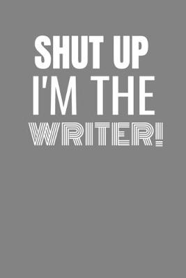 Book cover for Shut Up I'm the Writer