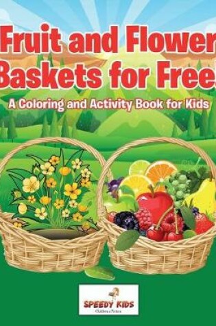Cover of Fruit and Flower Baskets for Free! A Coloring and Activity Book for Kids