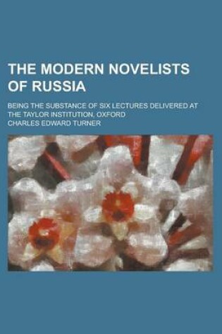 Cover of The Modern Novelists of Russia; Being the Substance of Six Lectures Delivered at the Taylor Institution, Oxford