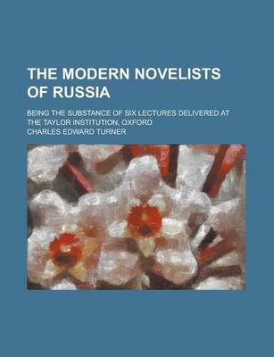 Book cover for The Modern Novelists of Russia; Being the Substance of Six Lectures Delivered at the Taylor Institution, Oxford