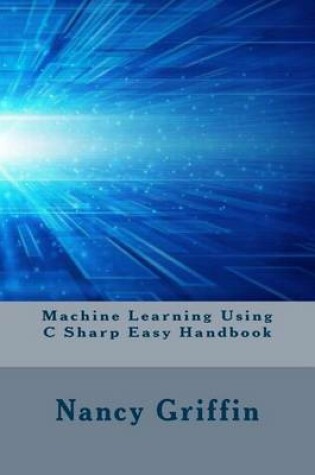 Cover of Machine Learning Using C Sharp Easy Handbook