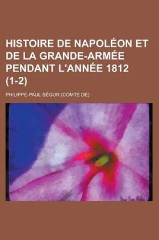 Cover of Histoire de Napol on Et de La Grande-Arm E Pendant L'Ann E 1812 (1-2)