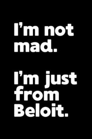 Cover of I'm not mad. I'm just from Beloit.