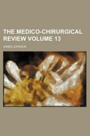 Cover of The Medico-Chirurgical Review Volume 13