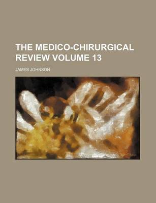 Book cover for The Medico-Chirurgical Review Volume 13