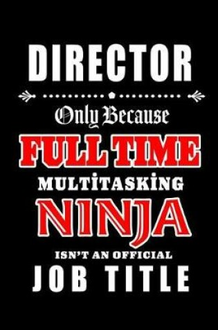 Cover of Director-Only Because Full Time Multitasking Ninja Isn't An Official Job Title