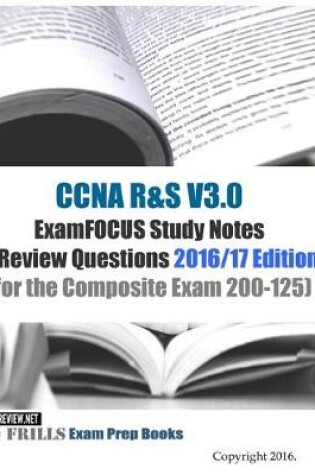 Cover of CCNA R&S V3.0 ExamFOCUS Study Notes & Review Questions 2016/17 Edition