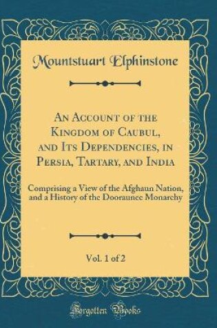 Cover of An Account of the Kingdom of Caubul, and Its Dependencies, in Persia, Tartary, and India, Vol. 1 of 2