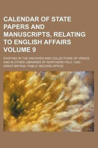 Cover of Calendar of State Papers and Manuscripts, Relating to English Affairs Volume 9; Existing in the Archives and Collections of Venice, and in Other Libraries of Northern Italy, 1202-.