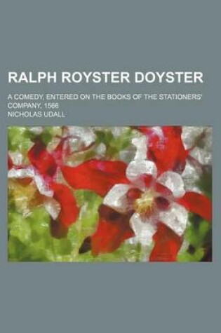 Cover of Ralph Royster Doyster; A Comedy, Entered on the Books of the Stationers' Company, 1566