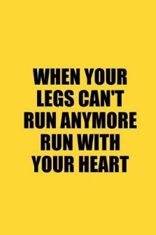 Cover of When Your Legs Can't Run Anymore Run with Your Heart