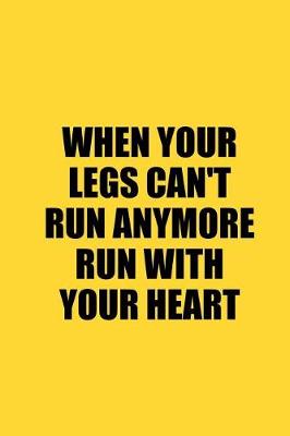 Book cover for When Your Legs Can't Run Anymore Run with Your Heart