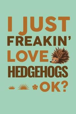 Book cover for I Just Freakin' Love Hedgehogs Ok?