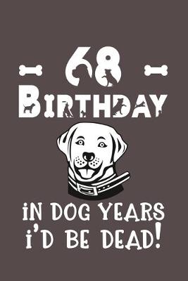 Book cover for 68 Birthday - In Dog Years I'd Be Dead!