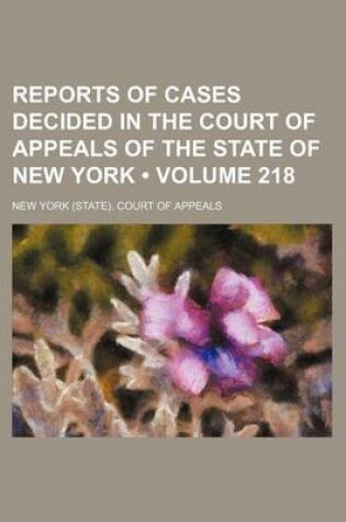 Cover of Reports of Cases Decided in the Court of Appeals of the State of New York (Volume 218)